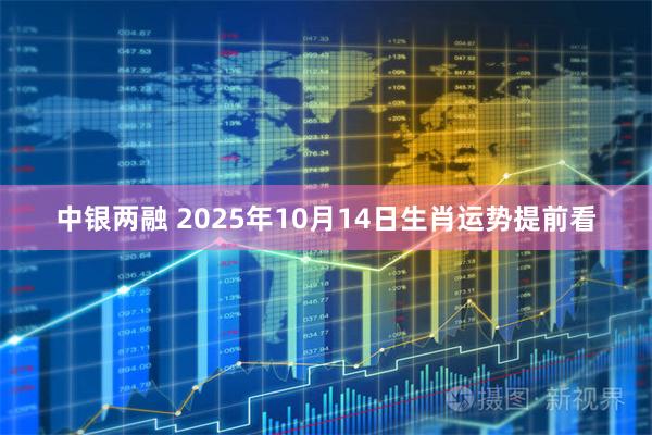 中银两融 2025年10月14日生肖运势提前看