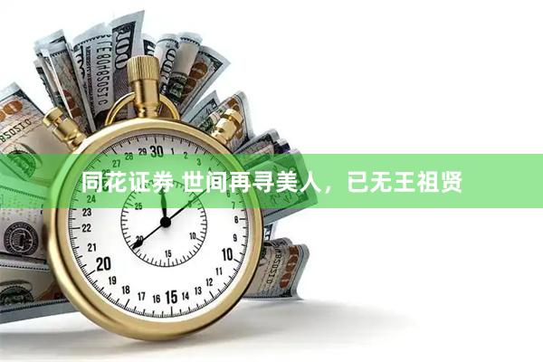 同花证券 世间再寻美人，已无王祖贤