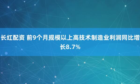 长红配资 前9个月规模以上高技术制造业利润同比增长8.7%